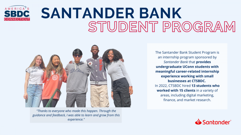 Santander Bank Student Program, supporting small businesses by funding CTSBDC-ran internships. You can read the full description via the link below.