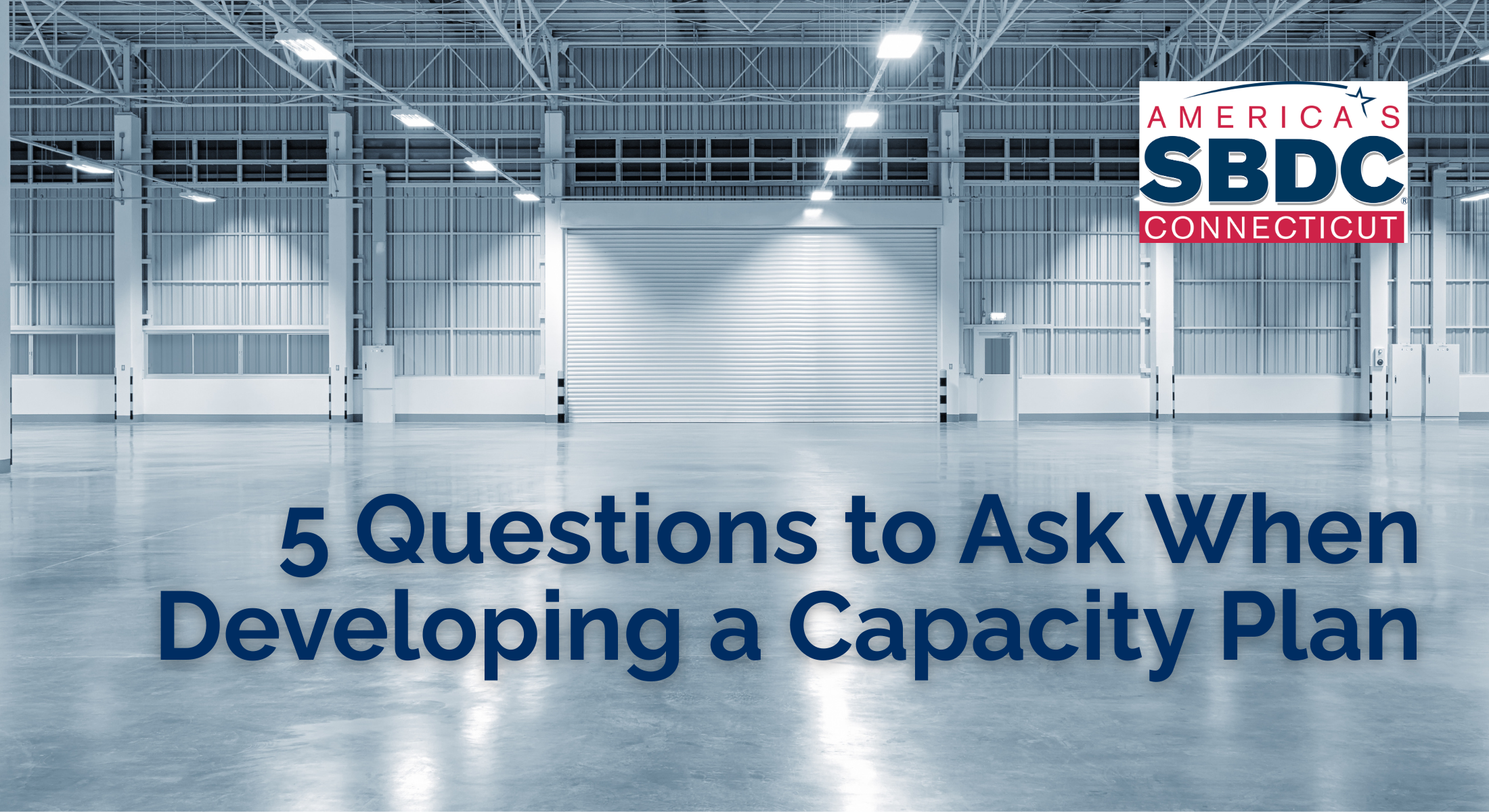 Am ampty warehouse with the CTSBDC logo and "5 Questions to Ask When Developing a Capacity Plan" superimposed